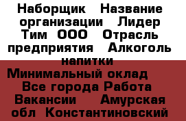 Наборщик › Название организации ­ Лидер Тим, ООО › Отрасль предприятия ­ Алкоголь, напитки › Минимальный оклад ­ 1 - Все города Работа » Вакансии   . Амурская обл.,Константиновский р-н